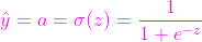 {\color{Magenta} \hat{y}=a=\sigma (z)=\frac{1}{1+e^{-z}}}